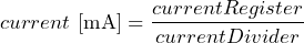 \[ current\ \text{[mA]}=\frac{currentRegister}{currentDivider}\ \ \\ \]