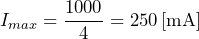 \[ I_{max}=\frac{1000}{4}=250\,[\text{mA}] \]