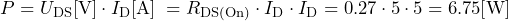 \[ P = U_\text{DS}[\text{V}]\cdot I_\text{D}[\text{A}]\; = R_\text{DS(On)}\cdot I_\text{D}\cdot I_\text{D} = 0.27\cdot 5 \cdot 5 = 6.75[\text{W]} \]