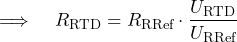 \[ \Longrightarrow\;\;\;\; R_{\text{RTD}}=R_{\text{RRef}}\cdot \frac{U_{\text{RTD}}}{U_{\text{RRef}}} \]