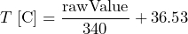 \[ T\;[°\text{C}] = \frac{\text{rawValue}}{340}+36.53 \]