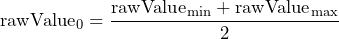 \[ \text{rawValue}_0 = \frac{\text{rawValue}_{\text{min}}+\text{rawValue}_{\text{max}}}{2} \]