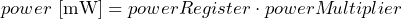\[ power\ \text{[mW]} = powerRegister\cdot powerM\!ultiplier \]