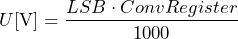 \[ U \text{[V]} = \frac{LSB \cdot ConvRegister}{1000} \]