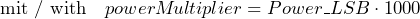 \[ \text{mit / with}\ \ \ powerM\!ultiplier = Power\_LSB \cdot 1000 \]