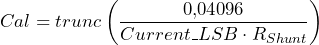 \[ Cal = trunc\left(\frac{0,\!04096}{Current\_LSB\cdot R_{Shunt}}\right) \]