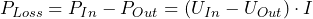 \[ P_{Loss} = P_{In} - P_{Out}=(U_{In}-U_{Out})\cdot I \]