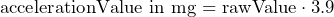 \[ \text{accelerationValue in mg} = \text{rawValue}\cdot3.9 \]