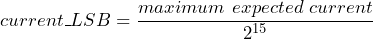 \[ current\_LSB = \frac{maximum\ expected\ current }{2^{15}} \]